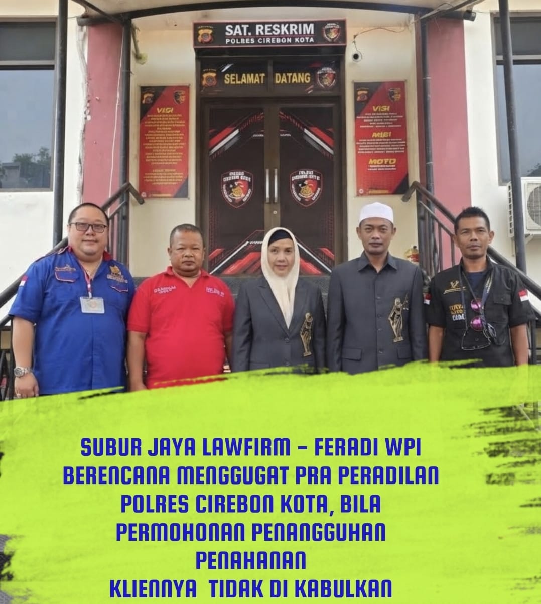 Bila Upaya Penangguhan Penahanan tidak terkabul, Polres Cirebon Kota rencana akan di Pra Peradilan FERADI WPI – Subur Jaya Lawfirm.