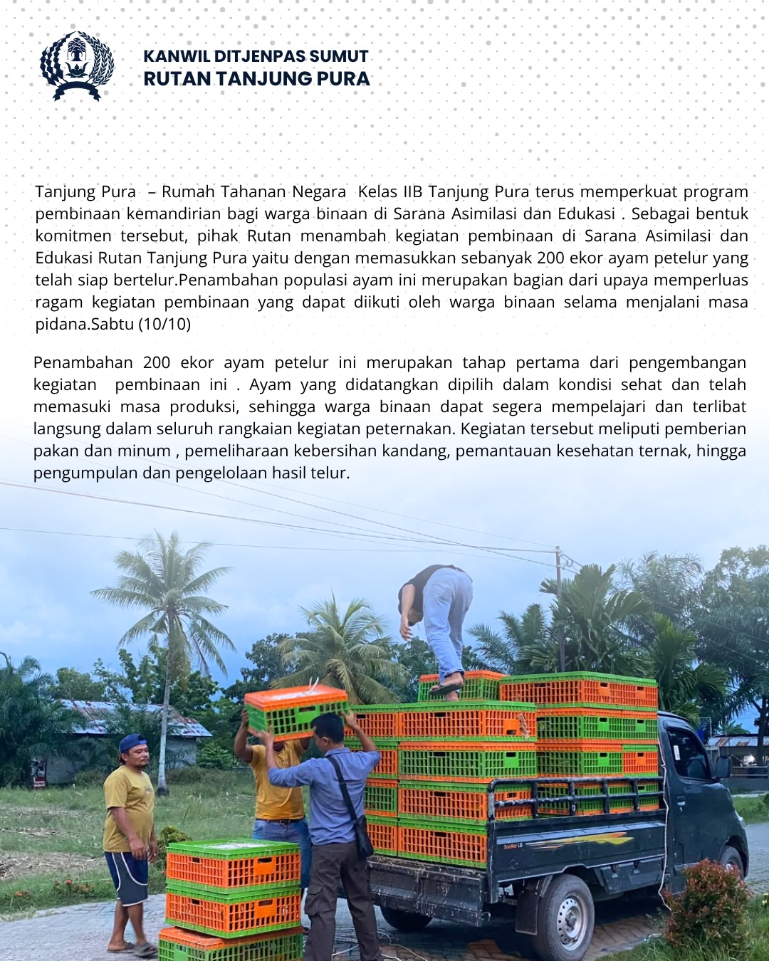 Tambahan Kegiatan Pembinaan Kemandirian,Rutan Tanjung Pura Masukkan 200 Ekor Ayam Siap Bertelur diSarana Asimilasi dan Edukasi.